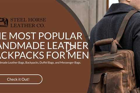 THE MOST POPULAR HANDMADE LEATHER BACKPACKS FOR MEN