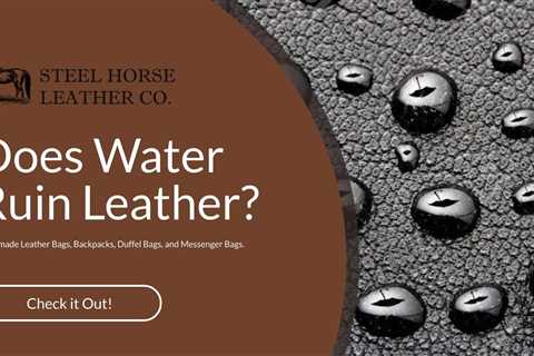 Does Water Ruin Leather - how to care for wet leather : leather care