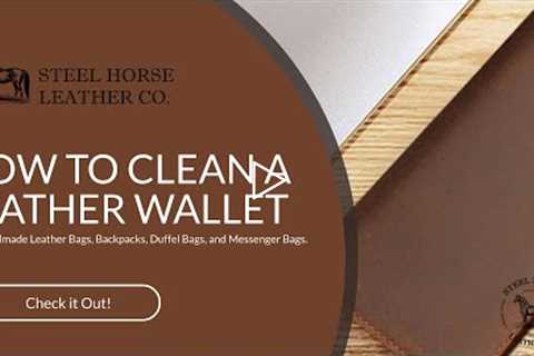 HOW TO CLEAN A LEATHER WALLET