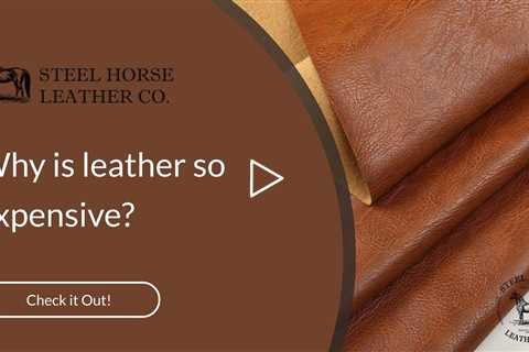 Why is leather so expensive? | Steel Horse Leather