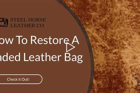 How To Restore A Faded Leather Bag | Steel Horse Leather