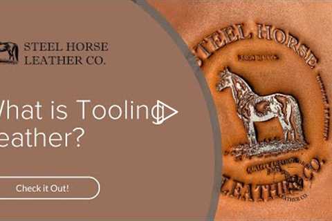What is Tooling Leather? | Steel Horse Leather
