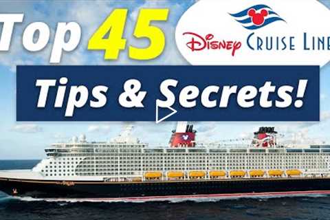 TOP 45 Disney Cruise Line Tips & Secrets!