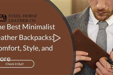 The Best Minimalist Leather Backpacks: Comfort, Style, and More