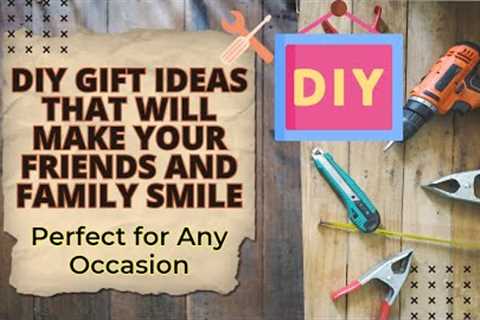 DIY Gift Ideas That Will Make Your Friends and Family Smile - Perfect for Any Occasion