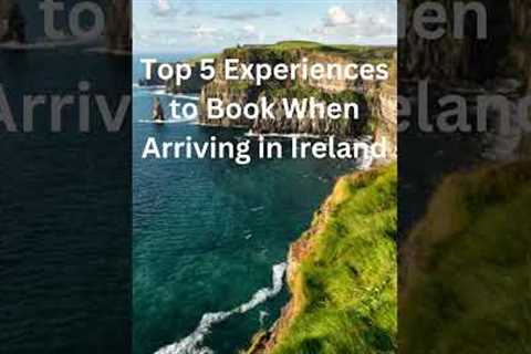 Top 5 Must-Book Experiences When Arriving in Ireland