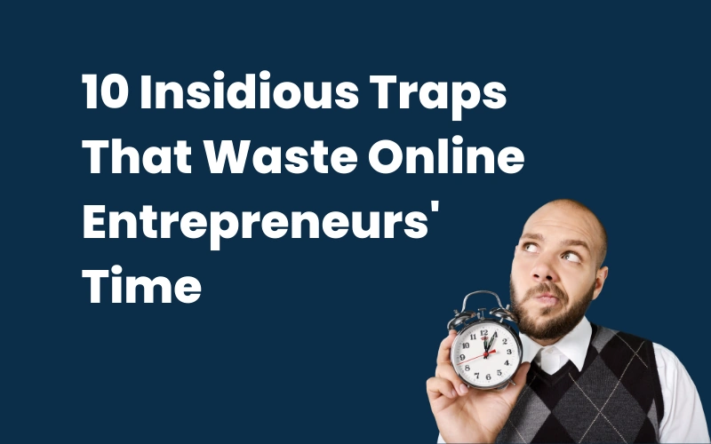 10 Insidious Traps That Waste Online Entrepreneurs' Time - Stop Wasting Your Energy! Bypass