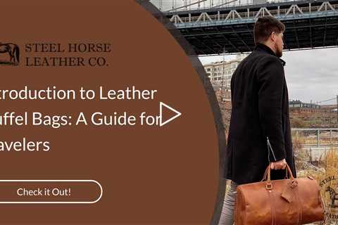 Different Styles of Leather Duffel Bags: Which One Suits You Best?