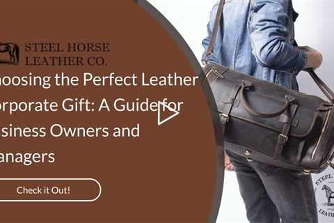 Choosing the Perfect Leather Corporate Gift: A Guide for Business Owners and Managers