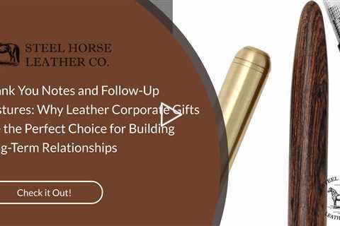 Thank You Notes and Follow-Up Gestures: Why Leather Corporate Gifts Are the Perfect Choice for Build