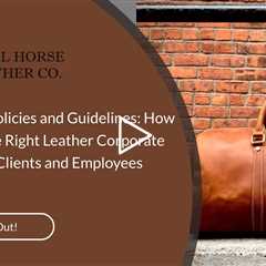 Gift-Giving Policies and Guidelines: How to Choose the Right Leather Corporate Gift for Your Clients