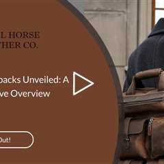 Leather Backpacks Unveiled: A Comprehensive Overview