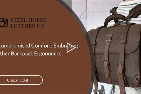 Uncompromised Comfort: Embracing Leather Backpack Ergonomics