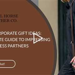 LUXURY CORPORATE GIFT IDEAS: THE ULTIMATE GUIDE TO IMPRESSING YOUR BUSINESS PARTNERS