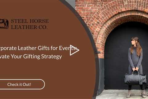 Corporate Leather Gifts for Events: Elevate Your Gifting Strategy