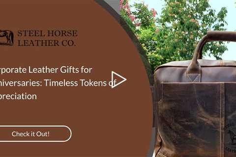 Corporate Leather Gifts for Anniversaries: Timeless Tokens of Appreciation