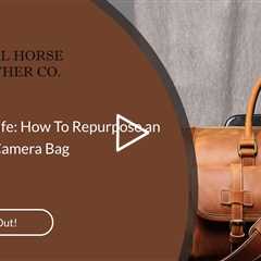 Giving New Life: How To Repurpose an Old Leather Camera Bag