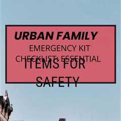 Discover the essential urban family survival tips to ensure your family is prepared for emergencies...