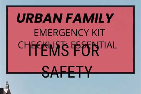 Discover the essential urban family survival tips to ensure your family is prepared for emergencies...